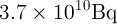 3.7e10 Bq
